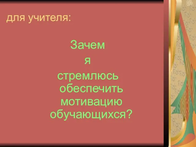 для учителя: Зачем я стремлюсь обеспечить мотивацию обучающихся?