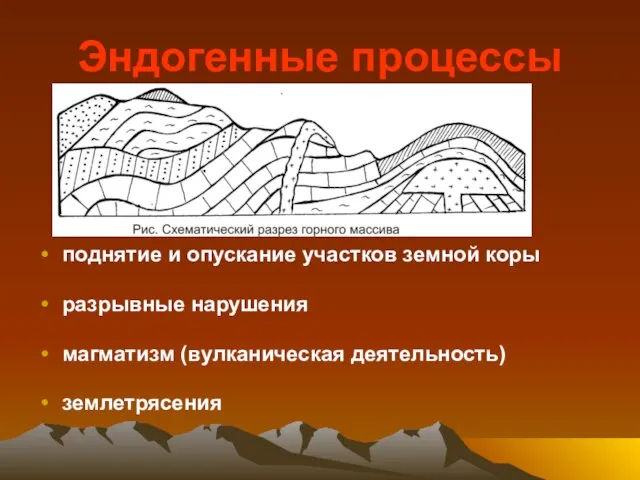 Эндогенные процессы поднятие и опускание участков земной коры разрывные нарушения магматизм (вулканическая деятельность) землетрясения