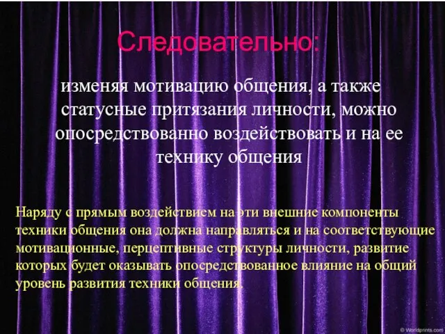 Следовательно: изменяя мотивацию общения, а также статусные притязания личности, можно опосредствованно воздействовать