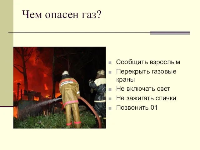 Чем опасен газ? Сообщить взрослым Перекрыть газовые краны Не включать свет Не зажигать спички Позвонить 01