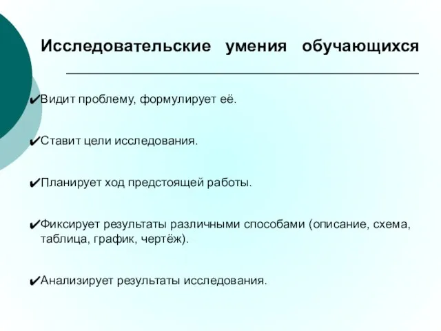 Исследовательские умения обучающихся Видит проблему, формулирует её. Ставит цели исследования. Планирует ход