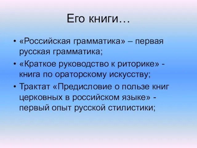 Его книги… «Российская грамматика» – первая русская грамматика; «Краткое руководство к риторике»