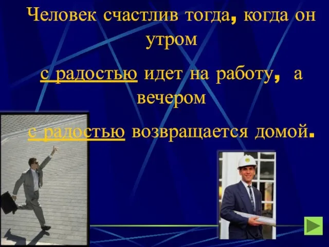 Человек счастлив тогда, когда он утром с радостью идет на работу, а