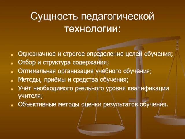 Сущность педагогической технологии: Однозначное и строгое определение целей обучения; Отбор и структура