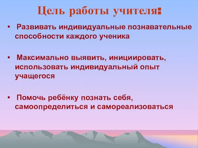 Цель работы учителя: • Развивать индивидуальные познавательные способности каждого ученика • Максимально