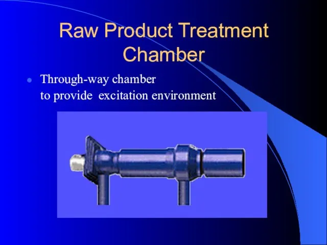 Raw Product Treatment Chamber Through-way chamber to provide excitation environment