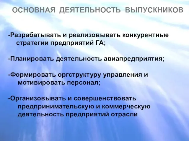 ОСНОВНАЯ ДЕЯТЕЛЬНОСТЬ ВЫПУСКНИКОВ -Разрабатывать и реализовывать конкурентные стратегии предприятий ГА; -Планировать деятельность