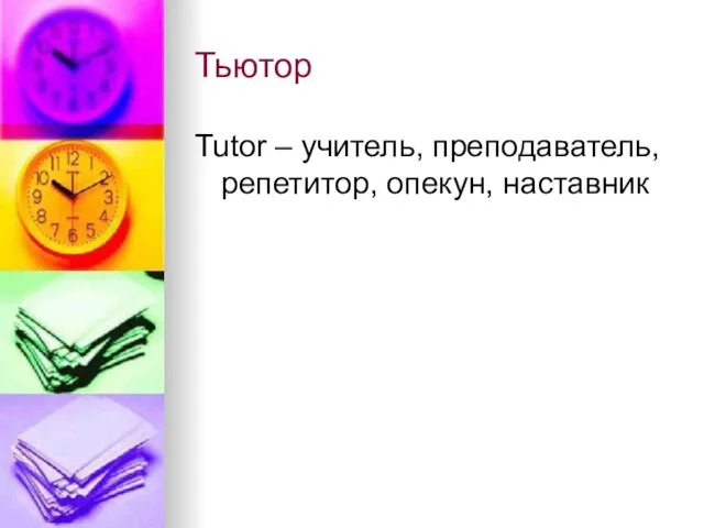 Тьютор Tutor – учитель, преподаватель, репетитор, опекун, наставник