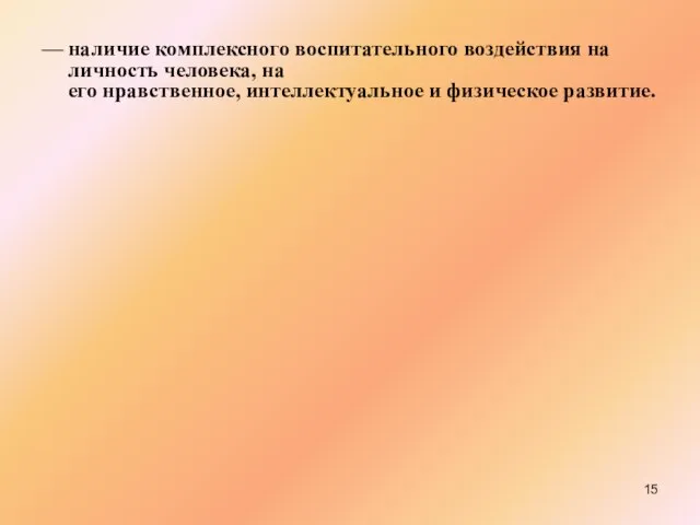 — наличие комплексного воспитательного воздействия на личность человека, на его нравственное, интеллектуальное и физическое развитие.