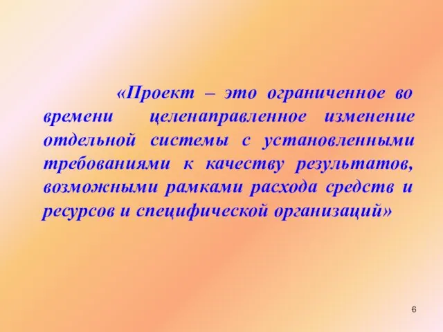 «Проект – это ограниченное во времени целенаправленное изменение отдельной системы с установленными