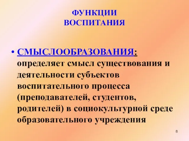 ФУНКЦИИ ВОСПИТАНИЯ СМЫСЛООБРАЗОВАНИЯ: определяет смысл существования и деятельности субъектов воспитательного процесса (преподавателей,