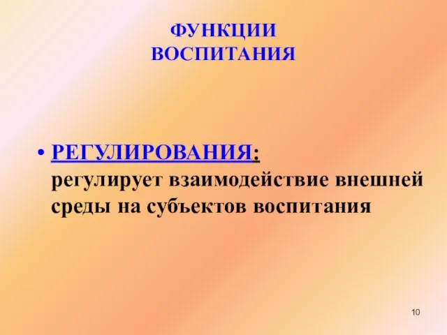 ФУНКЦИИ ВОСПИТАНИЯ РЕГУЛИРОВАНИЯ: регулирует взаимодействие внешней среды на субъектов воспитания