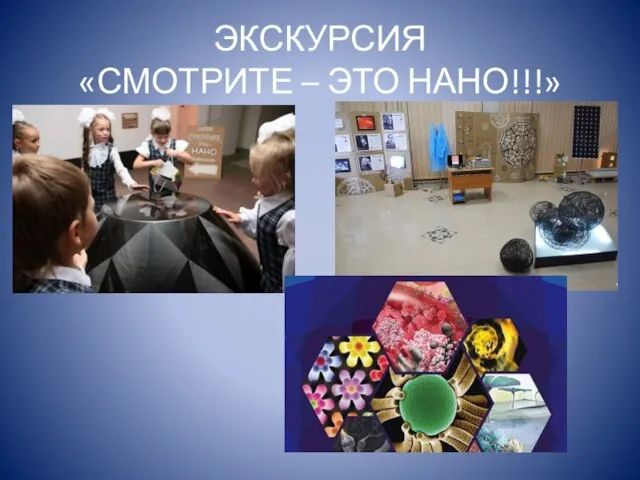 ЭКСКУРСИЯ «СМОТРИТЕ – ЭТО НАНО!!!»