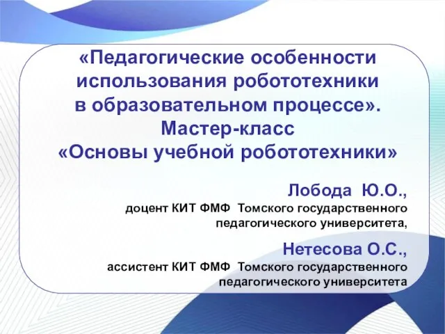 «Педагогические особенности использования робототехники в образовательном процессе». Мастер-класс «Основы учебной робототехники» Лобода