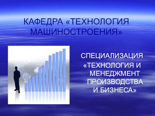 КАФЕДРА «ТЕХНОЛОГИЯ МАШИНОСТРОЕНИЯ» СПЕЦИАЛИЗАЦИЯ «ТЕХНОЛОГИЯ И МЕНЕДЖМЕНТ ПРОИЗВОДСТВА И БИЗНЕСА»