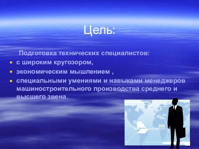 Цель: Подготовка технических специалистов: с широким кругозором, экономическим мышлением , специальными умениями