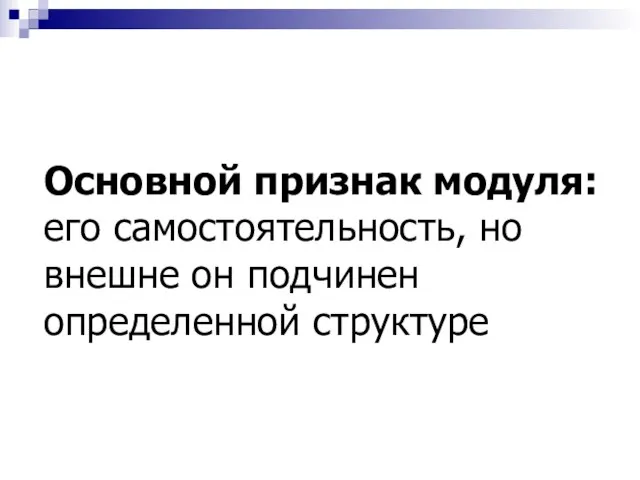 Основной признак модуля: его самостоятельность, но внешне он подчинен определенной структуре