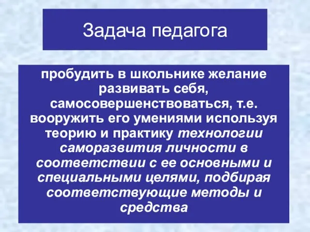 Задача педагога пробудить в школьнике желание развивать себя, самосовершенствоваться, т.е. вооружить его