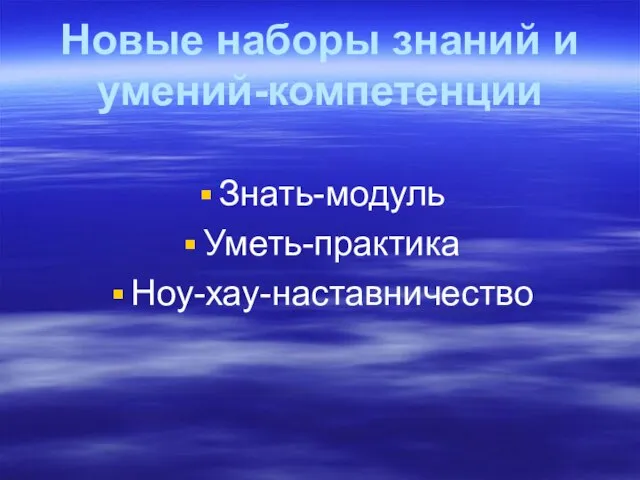 Новые наборы знаний и умений-компетенции Знать-модуль Уметь-практика Ноу-хау-наставничество