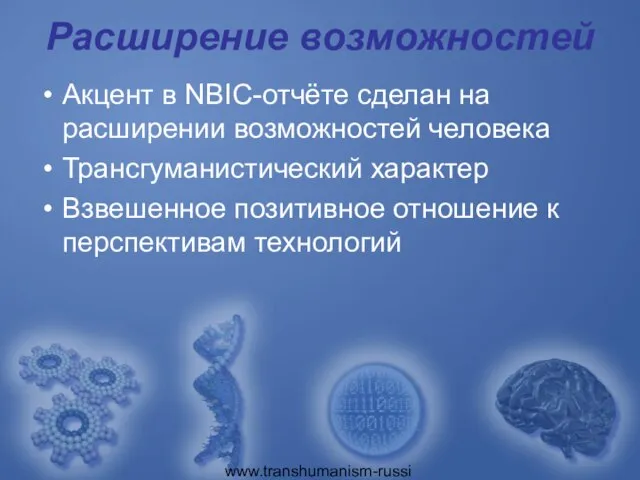 www.transhumanism-russia.ru Расширение возможностей Акцент в NBIC-отчёте сделан на расширении возможностей человека Трансгуманистический