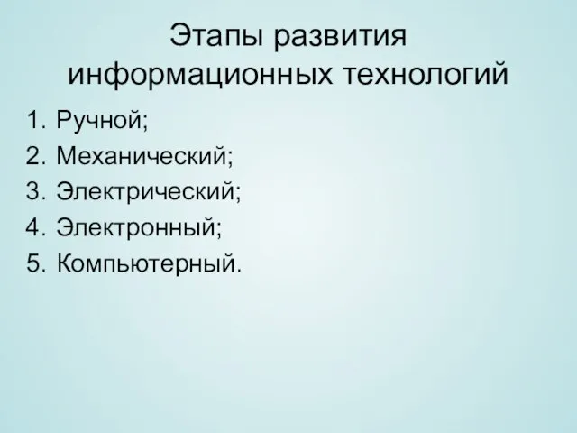 Этапы развития информационных технологий Ручной; Механический; Электрический; Электронный; Компьютерный.