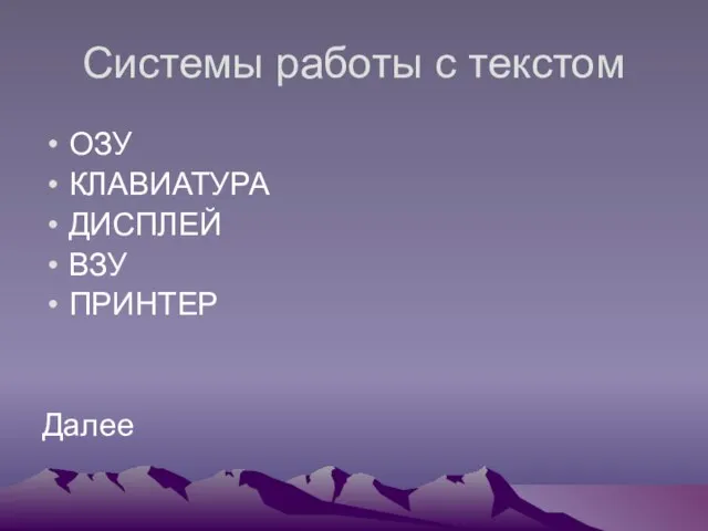 Системы работы с текстом ОЗУ КЛАВИАТУРА ДИСПЛЕЙ ВЗУ ПРИНТЕР Далее