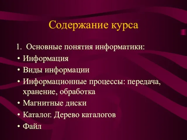 Содержание курса 1. Основные понятия информатики: Информация Виды информации Информационные процессы: передача,