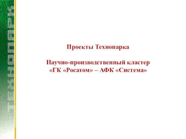 Проекты Технопарка Научно-производственный кластер «ГК «Росатом» – АФК «Система»