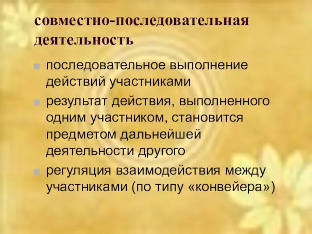 совместно-последовательная деятельность последовательное выполнение действий участниками результат действия, выполненного одним участником, становится