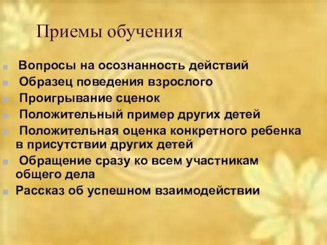 Приемы обучения Вопросы на осознанность действий Образец поведения взрослого Проигрывание сценок Положительный