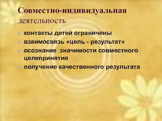 Совместно-индивидуальная деятельность контакты детей ограничены взаимосвязь «цель - результат» осознание значимости совместного целепринятия получение качественного результата