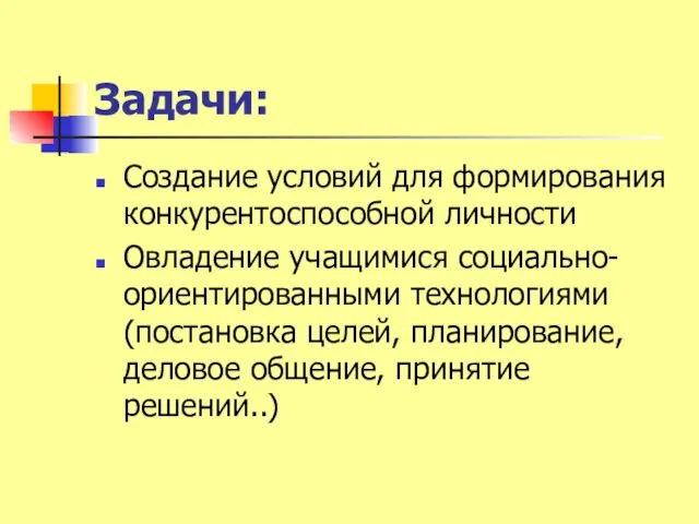 Задачи: Создание условий для формирования конкурентоспособной личности Овладение учащимися социально-ориентированными технологиями(постановка целей,