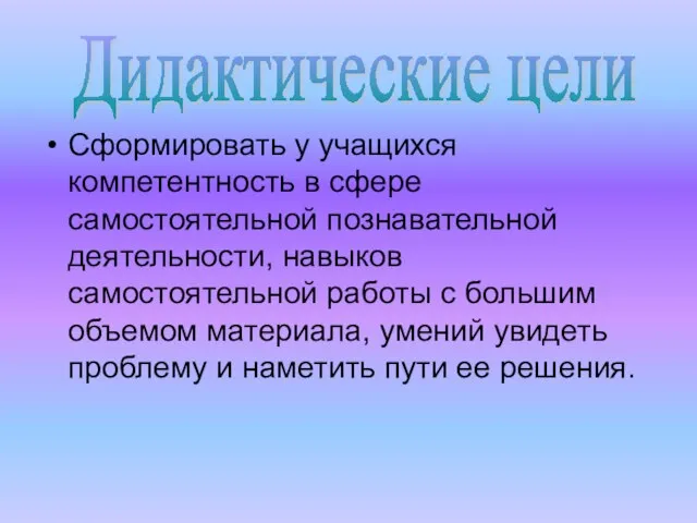 Сформировать у учащихся компетентность в сфере самостоятельной познавательной деятельности, навыков самостоятельной работы