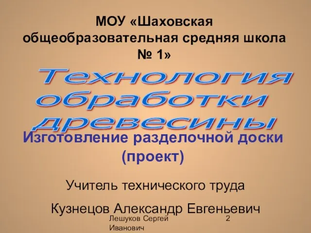 Лешуков Сергей Иванович Технология обработки древесины МОУ «Шаховская общеобразовательная средняя школа №