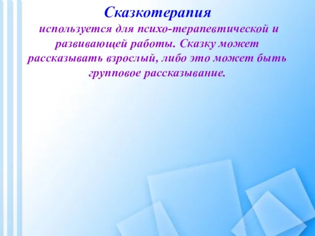 Сказкотерапия используется для психо-терапевтической и развивающей работы. Сказку может рассказывать взрослый, либо