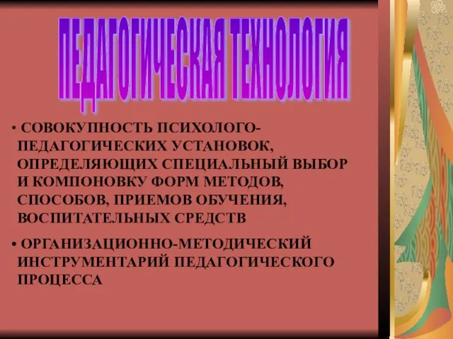 ПЕДАГОГИЧЕСКАЯ ТЕХНОЛОГИЯ СОВОКУПНОСТЬ ПСИХОЛОГО-ПЕДАГОГИЧЕСКИХ УСТАНОВОК, ОПРЕДЕЛЯЮЩИХ СПЕЦИАЛЬНЫЙ ВЫБОР И КОМПОНОВКУ ФОРМ МЕТОДОВ,