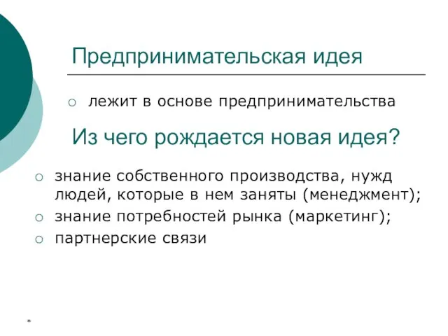 * Предпринимательская идея лежит в основе предпринимательства знание собственного производства, нужд людей,