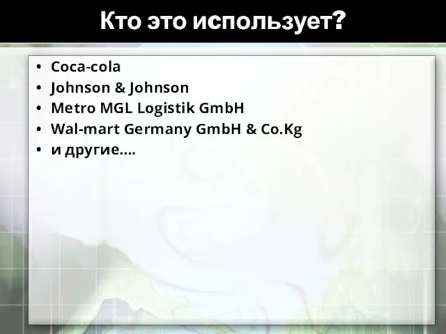 Кто это иcпользует? Coca-cola Johnson & Johnson Metro MGL Logistik GmbH Wal-mart