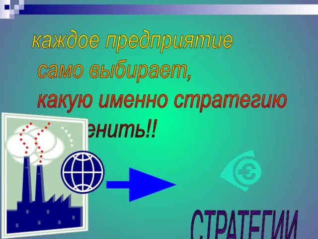 каждое предприятие само выбирает, какую именно стратегию применить!! СТРАТЕГИИ