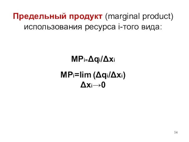 Предельный продукт (marginal product) использования ресурса i-того вида: MPi=Δqi/Δxi MPi=lim (Δqi/Δxi) Δxi→0