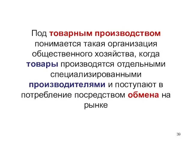 Под товарным производством понимается такая организация общественного хозяйства, когда товары производятся отдельными