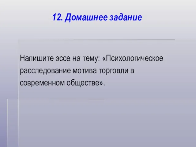 12. Домашнее задание Напишите эссе на тему: «Психологическое расследование мотива торговли в современном обществе».