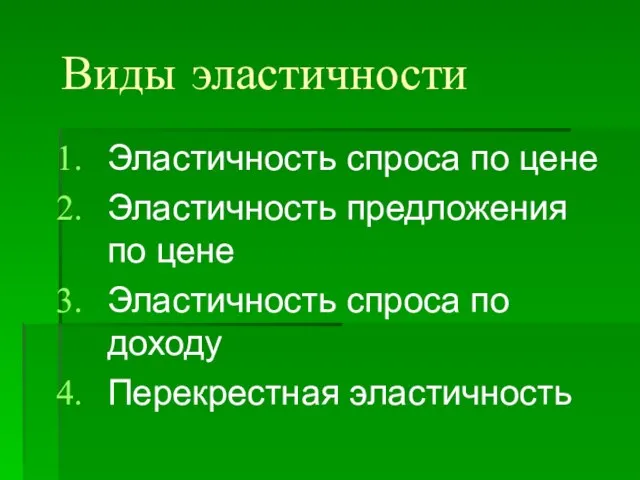 Виды эластичности Эластичность спроса по цене Эластичность предложения по цене Эластичность спроса по доходу Перекрестная эластичность