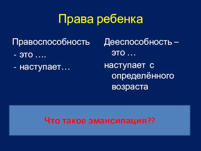 Права ребенка Правоспособность это …. наступает… Дееспособность – это … наступает с