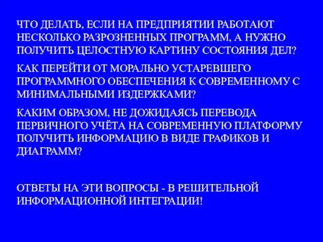 ЧТО ДЕЛАТЬ, ЕСЛИ НА ПРЕДПРИЯТИИ РАБОТАЮТ НЕСКОЛЬКО РАЗРОЗНЕННЫХ ПРОГРАММ, А НУЖНО ПОЛУЧИТЬ