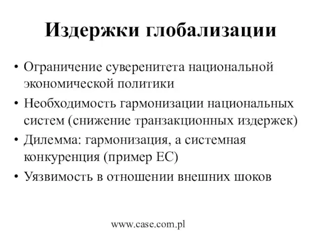 www.case.com.pl Издержки глобализации Ограничение суверенитета национальной экономической политики Необходимость гармонизации национальных систем