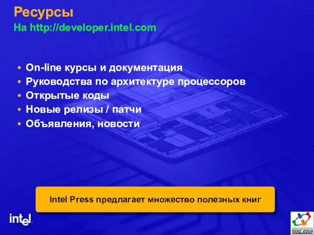 Ресурсы На http://developer.intel.com On-line курсы и документация Руководства по архитектуре процессоров Открытые