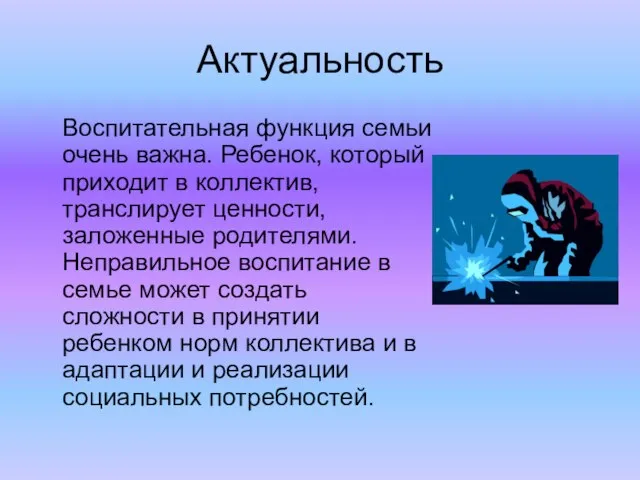 Актуальность Воспитательная функция семьи очень важна. Ребенок, который приходит в коллектив, транслирует