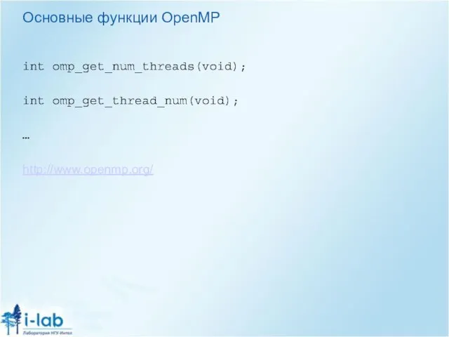 Основные функции OpenMP int omp_get_num_threads(void); int omp_get_thread_num(void); … http://www.openmp.org/