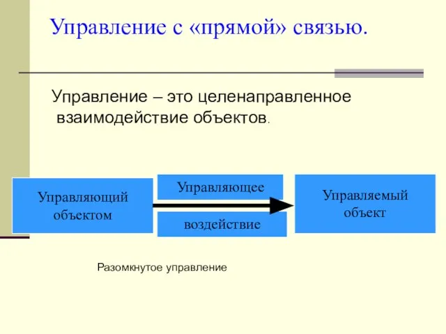 Управление с «прямой» связью. Управление – это целенаправленное взаимодействие объектов. Разомкнутое управление